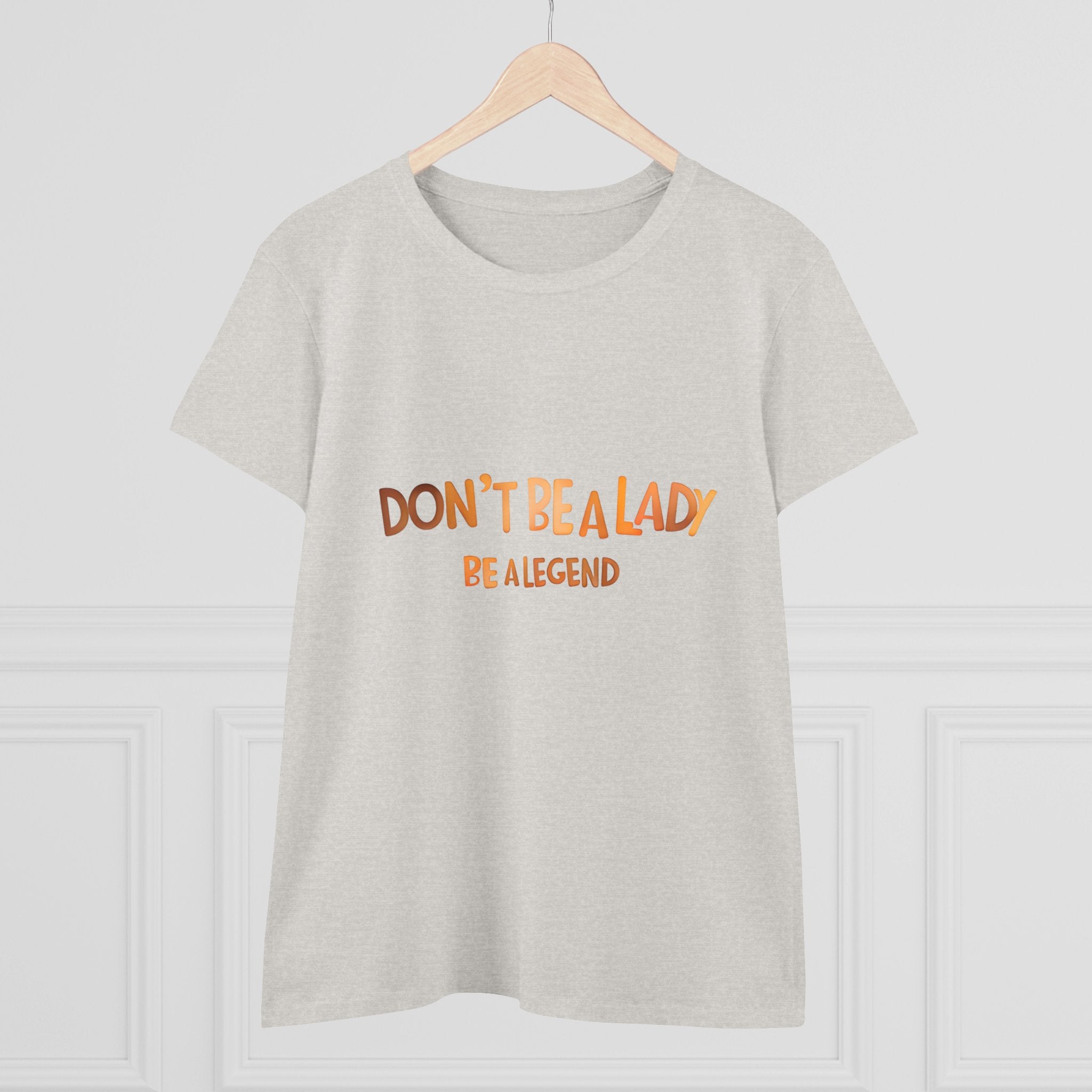 Women's Tee - Don't be a Lady Be a Legend