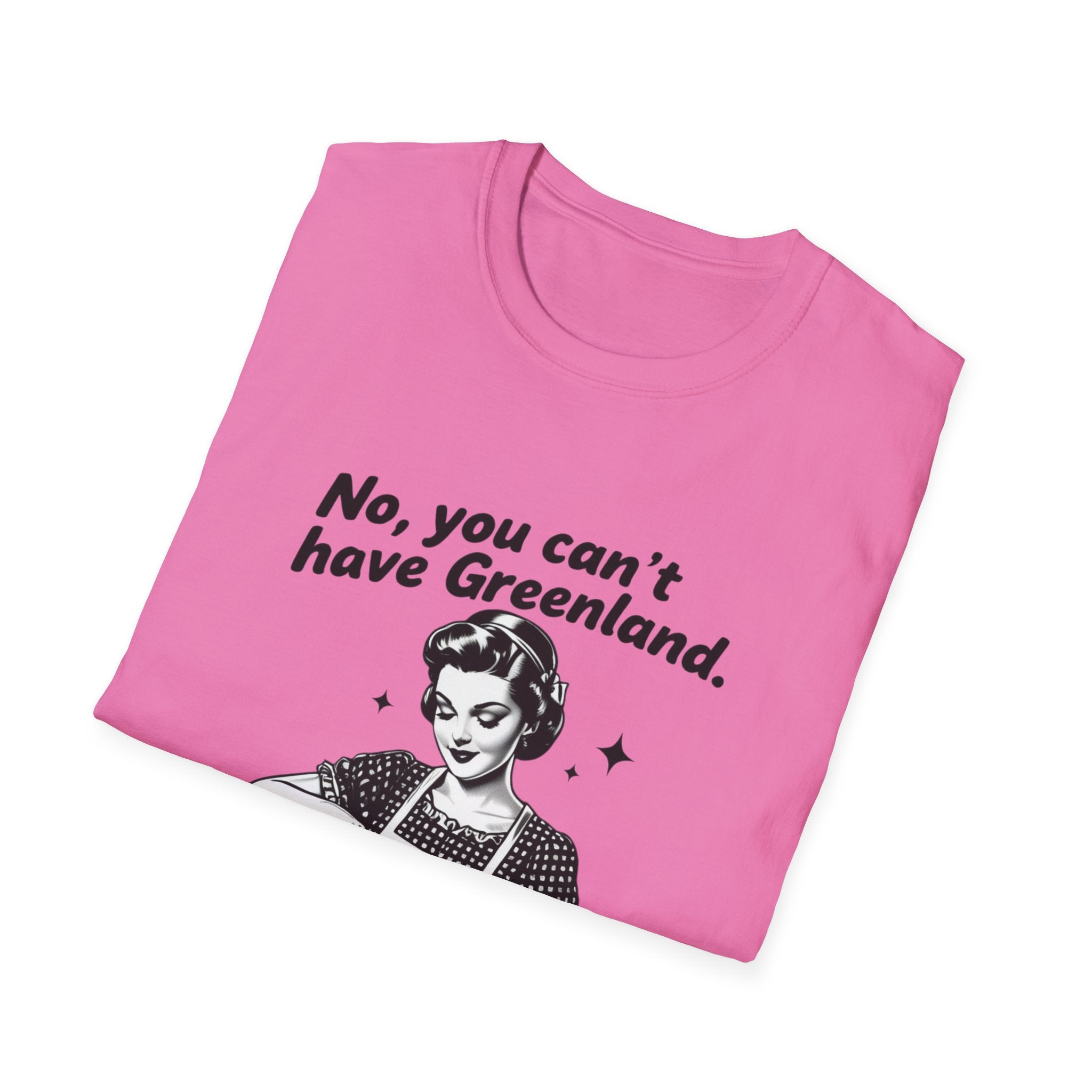 Funny Political Quote T-Shirt — “No, you can’t have Greenland. You haven’t even finished your Venezuela yet.”