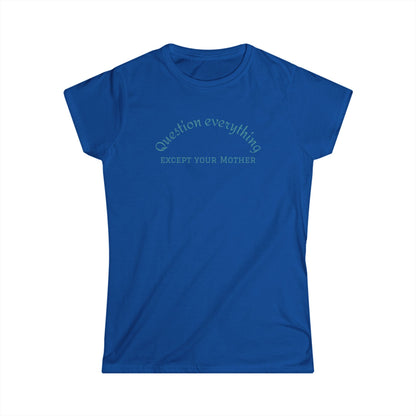 Quote Tee: "Question everything except your mother" - Fun Graphic Tee, Women's Casual Shirt, Gift for Moms, Birthday T-Shirt, Everyday Wear