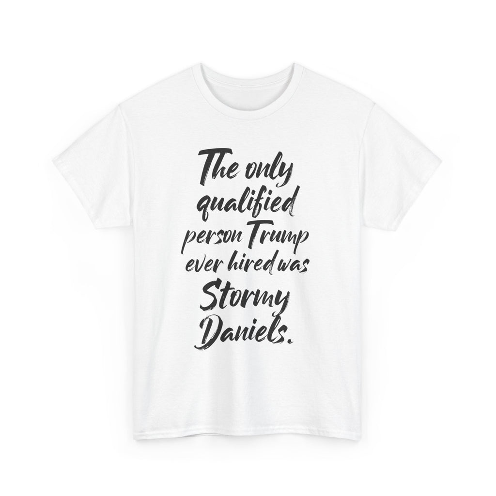 The only qualified person Trump ever hired was Stormy Daniels Anti-Trump Tee, Activist Apparel, Resist Clothing, Protest Shirt