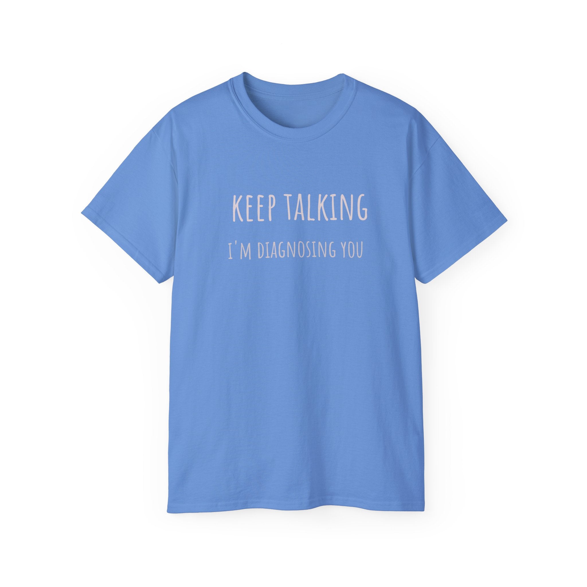 Keep Talking Diagnosis Tee | Funny Therapist Gift, Unisex Cotton T-Shirt, Humorous Diagnosis Shirt, Perfect for Psychologists, Casual Wear