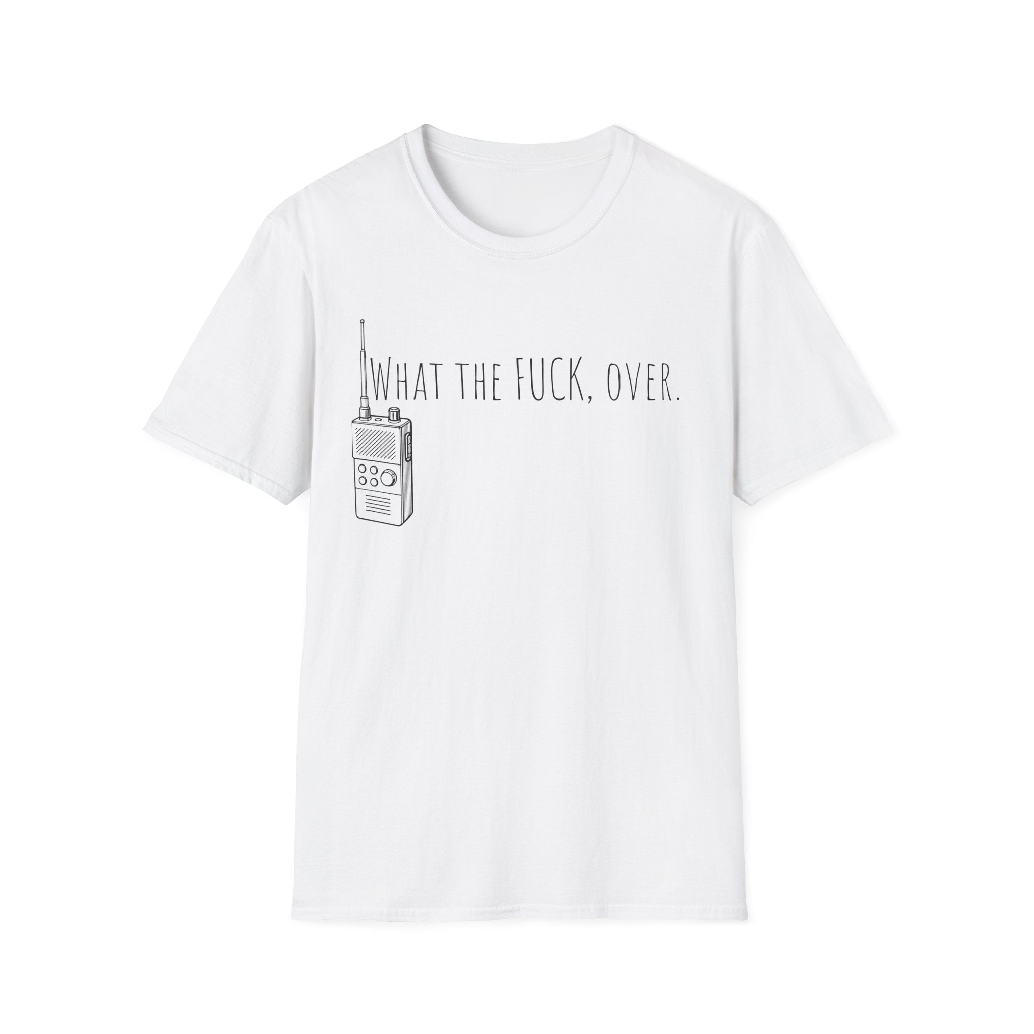 What the fuck,over. Crazy Times Unisex T-Shirt, Walkie-Talkie World Problems Tee, WTF Shirt military humor gift