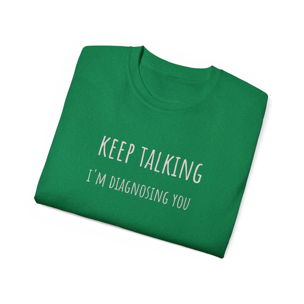 Keep Talking Diagnosis Tee | Funny Therapist Gift, Unisex Cotton T-Shirt, Humorous Diagnosis Shirt, Perfect for Psychologists, Casual Wear