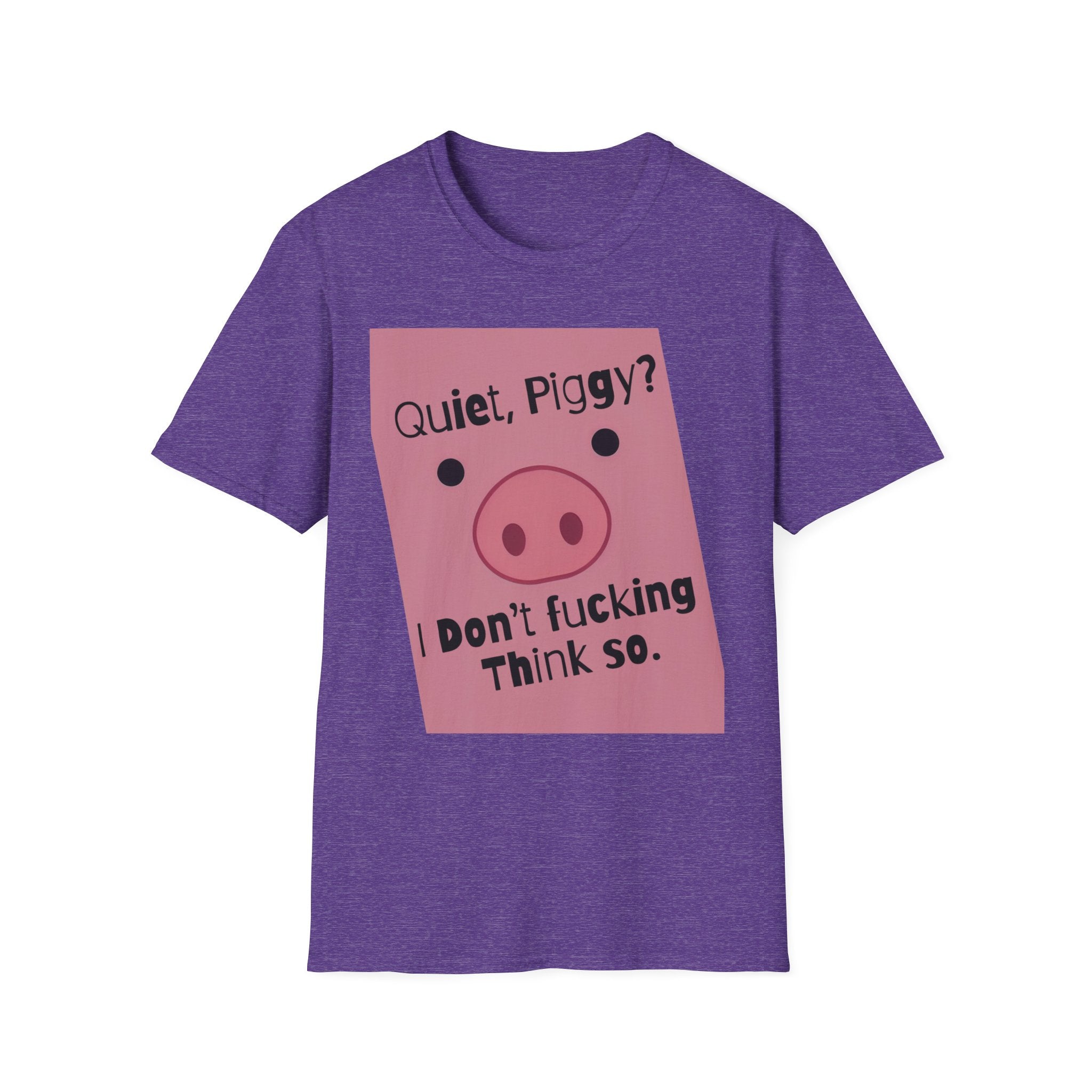 Quiet Piggy Graphic T-Shirt — "Quiet, Piggy? I Don't Fucking Think So." Funny Sassy Tee anti Trump gift
