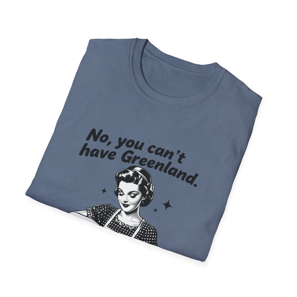 Funny Political Quote T-Shirt — “No, you can’t have Greenland. You haven’t even finished your Venezuela yet.”