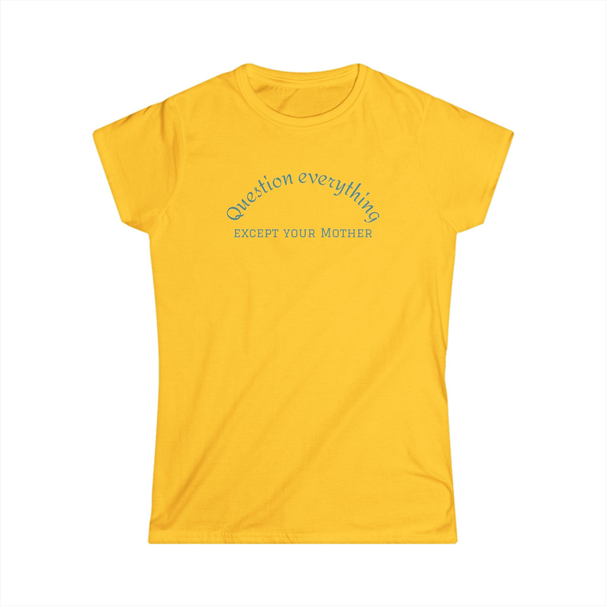 Quote Tee: "Question everything except your mother" - Fun Graphic Tee, Women's Casual Shirt, Gift for Moms, Birthday T-Shirt, Everyday Wear