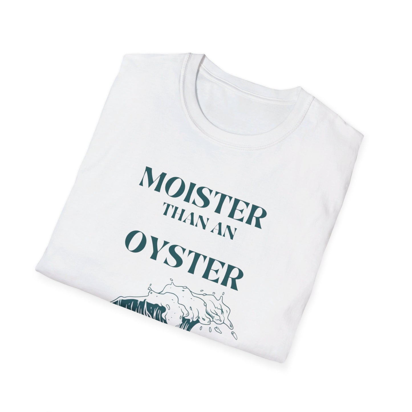 Moister than an Oyster.      Unisex T-Shirt