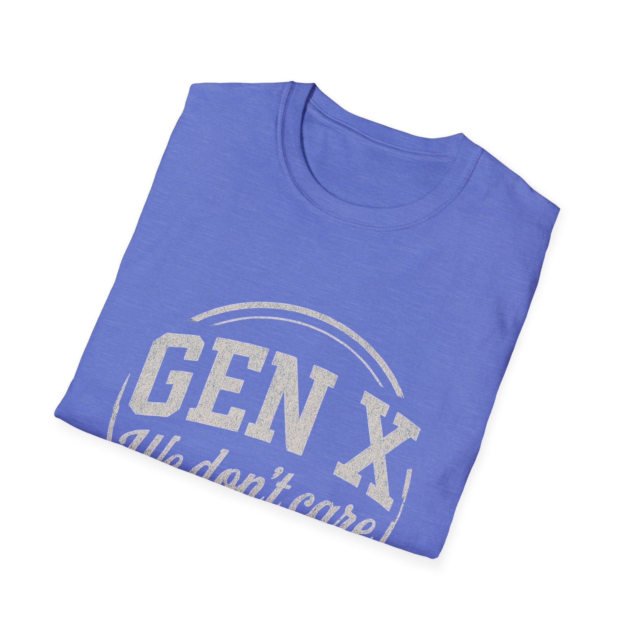 Unisex T-Shirt Gen X, we don’t care. And we’re not kidding.
