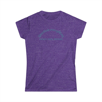Quote Tee: "Question everything except your mother" - Fun Graphic Tee, Women's Casual Shirt, Gift for Moms, Birthday T-Shirt, Everyday Wear
