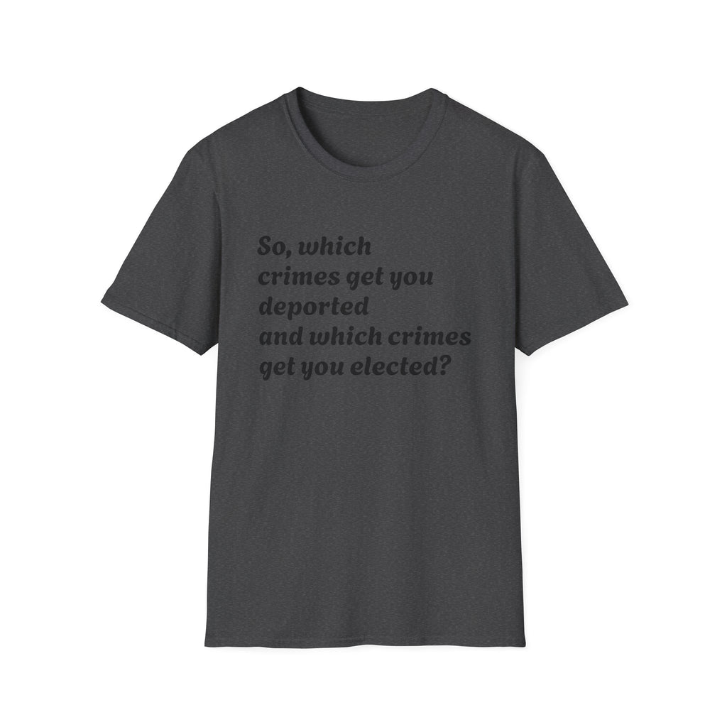 So what crimes get you deported or elected Activist Unisex Soft T-Shirt, Protest Tee, Resistance Shirt, Social Justice, Anti Trump Clothing