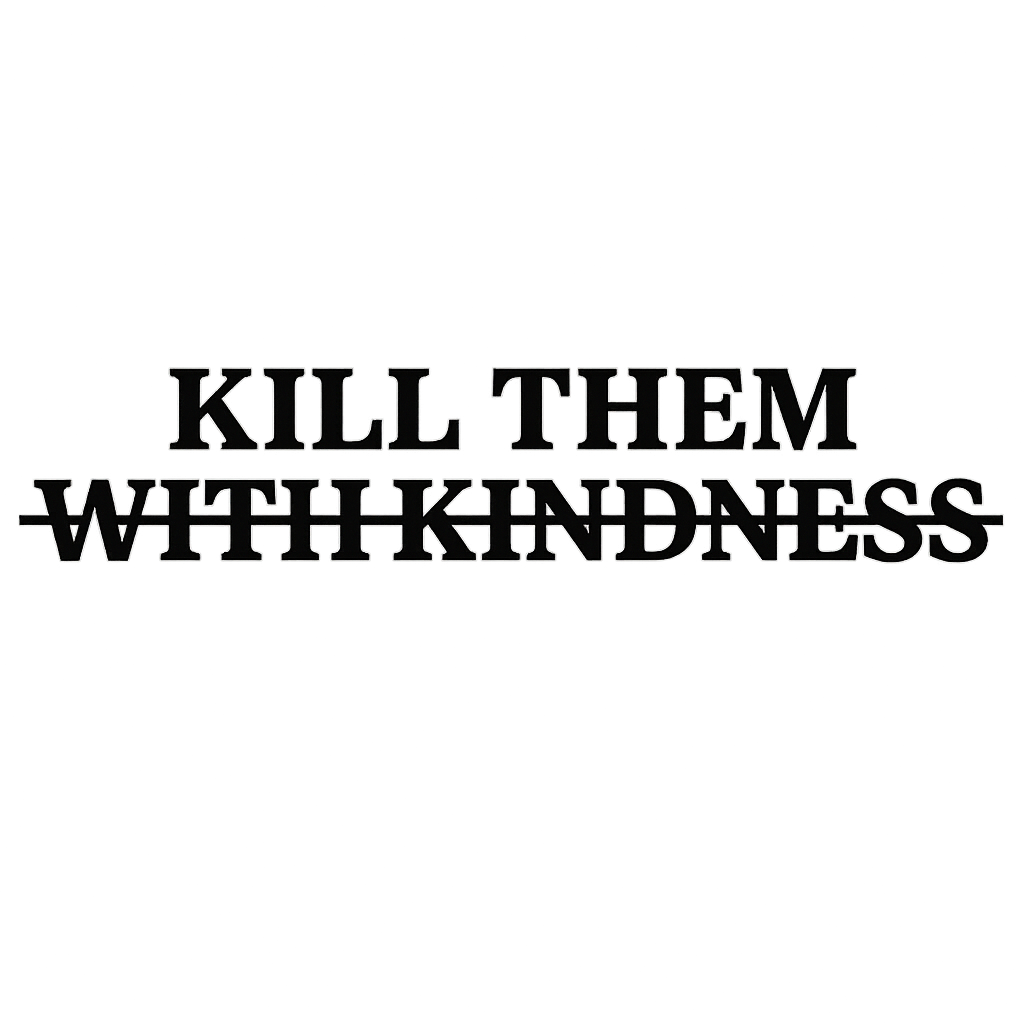 Kill Them With Kindness — Sarcastic Graphic T-Shirt