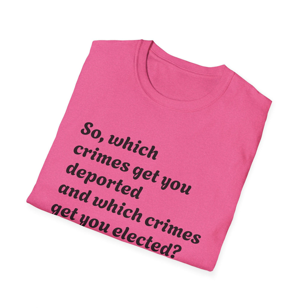 So what crimes get you deported or elected Activist Unisex Soft T-Shirt, Protest Tee, Resistance Shirt, Social Justice, Anti Trump Clothing