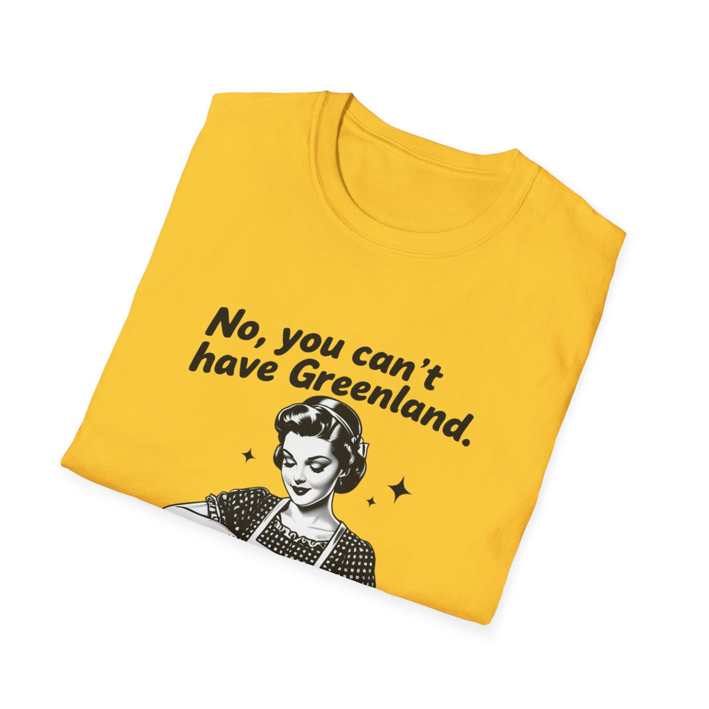 Funny Political Quote T-Shirt — “No, you can’t have Greenland. You haven’t even finished your Venezuela yet.”