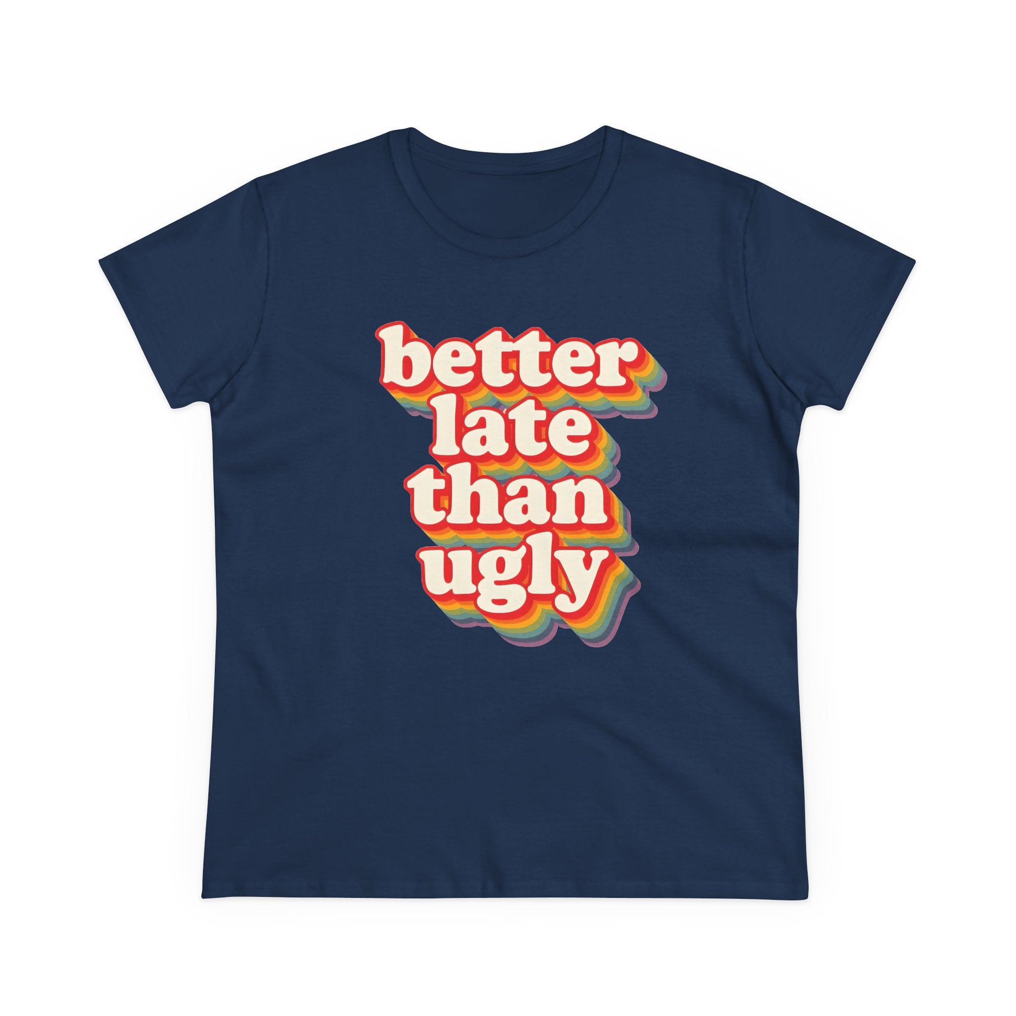 Graphic Tee, Funny Quote Shirt, Better Late Than Ugly, Women's T-Shirt, Sarcastic Top, Gift for Her, Comfy Graphic Top