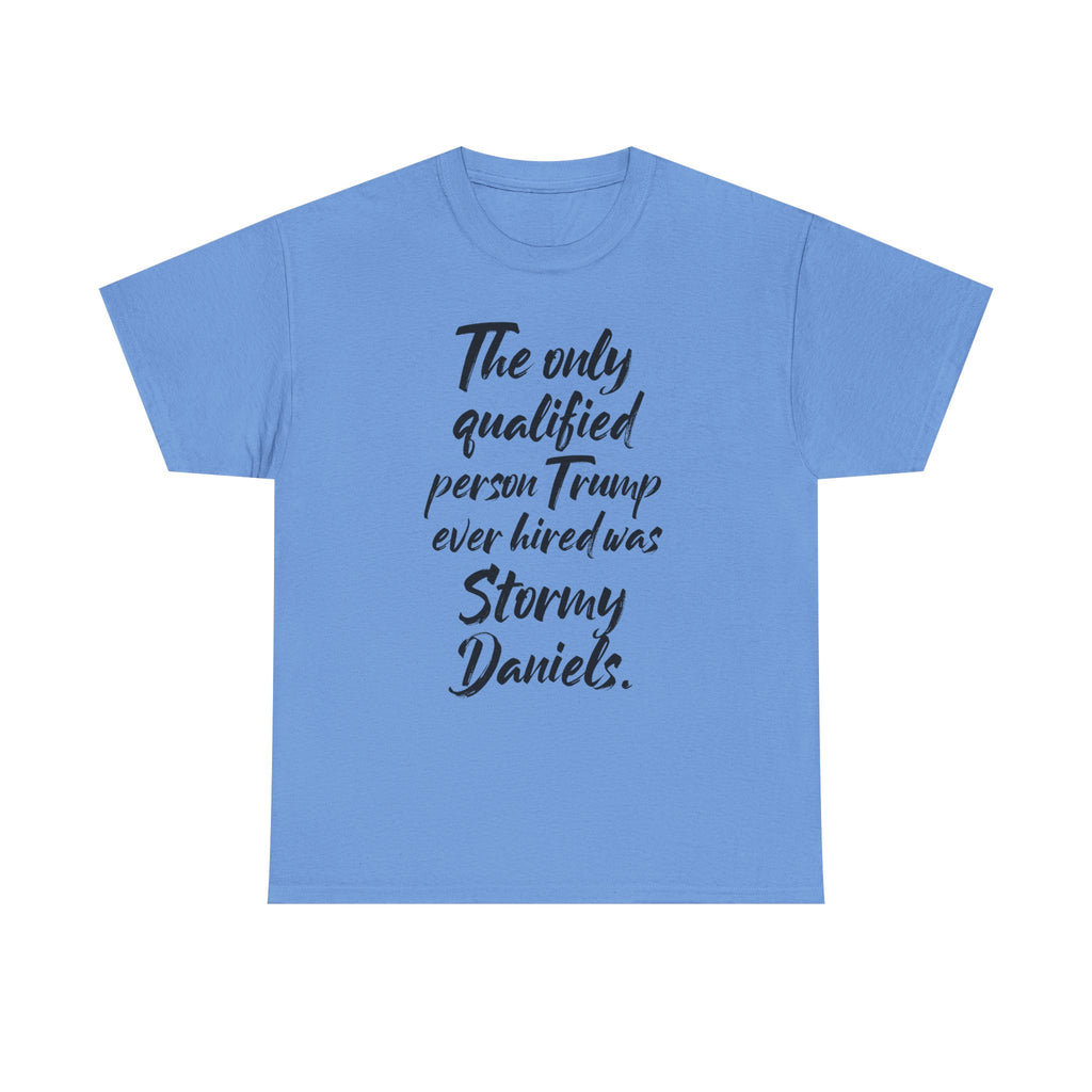 The only qualified person Trump ever hired was Stormy Daniels Anti-Trump Tee, Activist Apparel, Resist Clothing, Protest Shirt