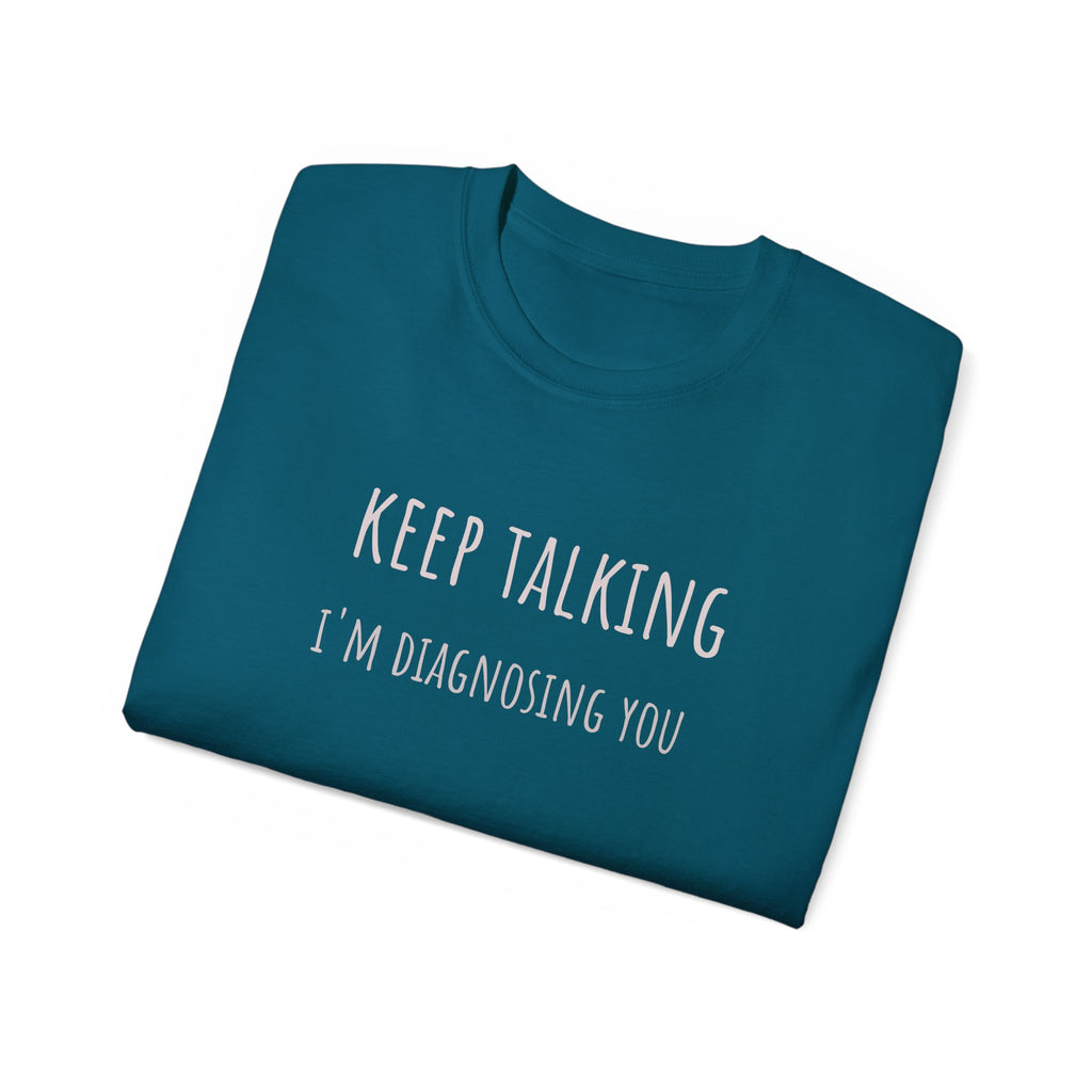 Keep Talking Diagnosis Tee | Funny Therapist Gift, Unisex Cotton T-Shirt, Humorous Diagnosis Shirt, Perfect for Psychologists, Casual Wear