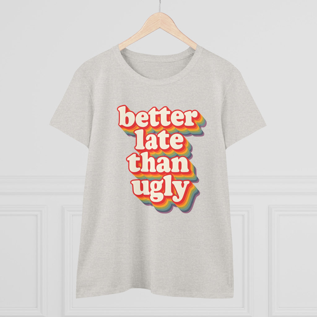 Graphic Tee, Funny Quote Shirt, Better Late Than Ugly, Women's T-Shirt, Sarcastic Top, Gift for Her, Comfy Graphic Top