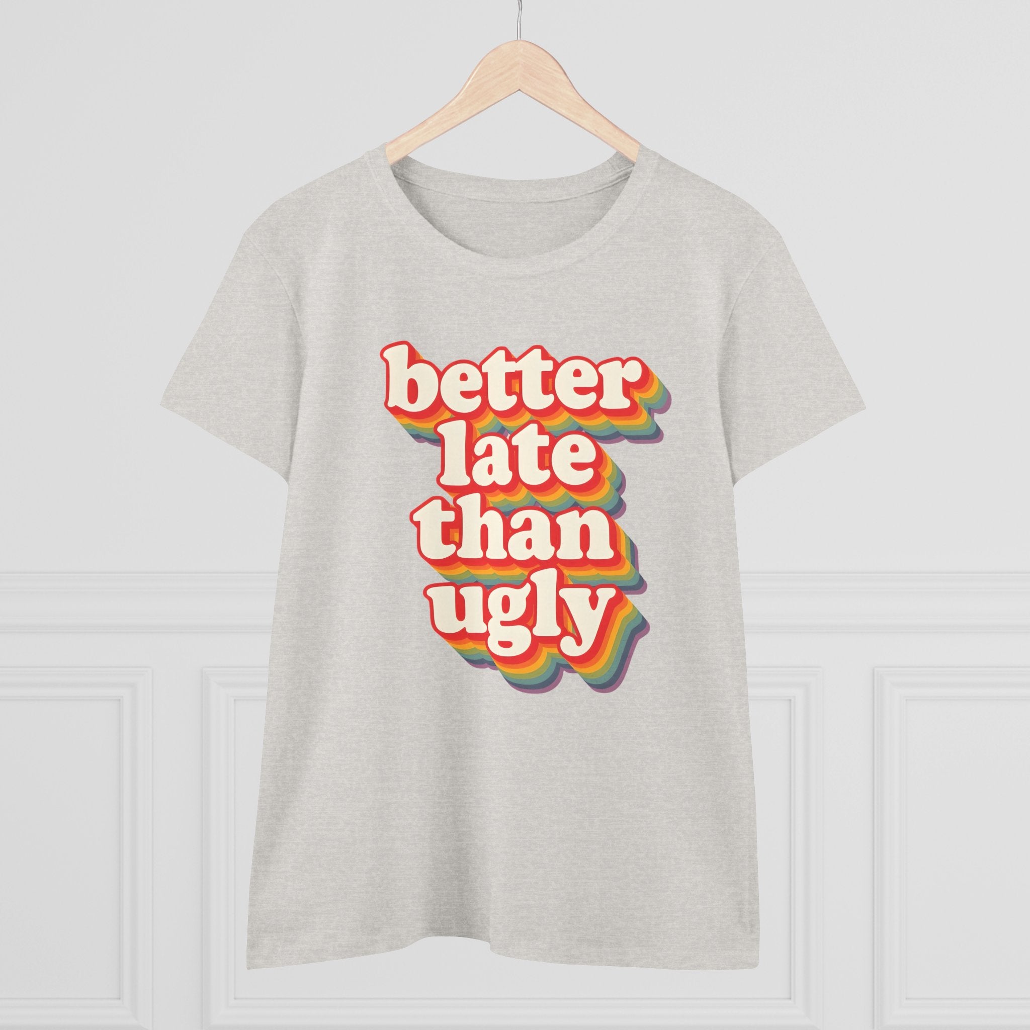 Graphic Tee, Funny Quote Shirt, Better Late Than Ugly, Women's T-Shirt, Sarcastic Top, Gift for Her, Comfy Graphic Top