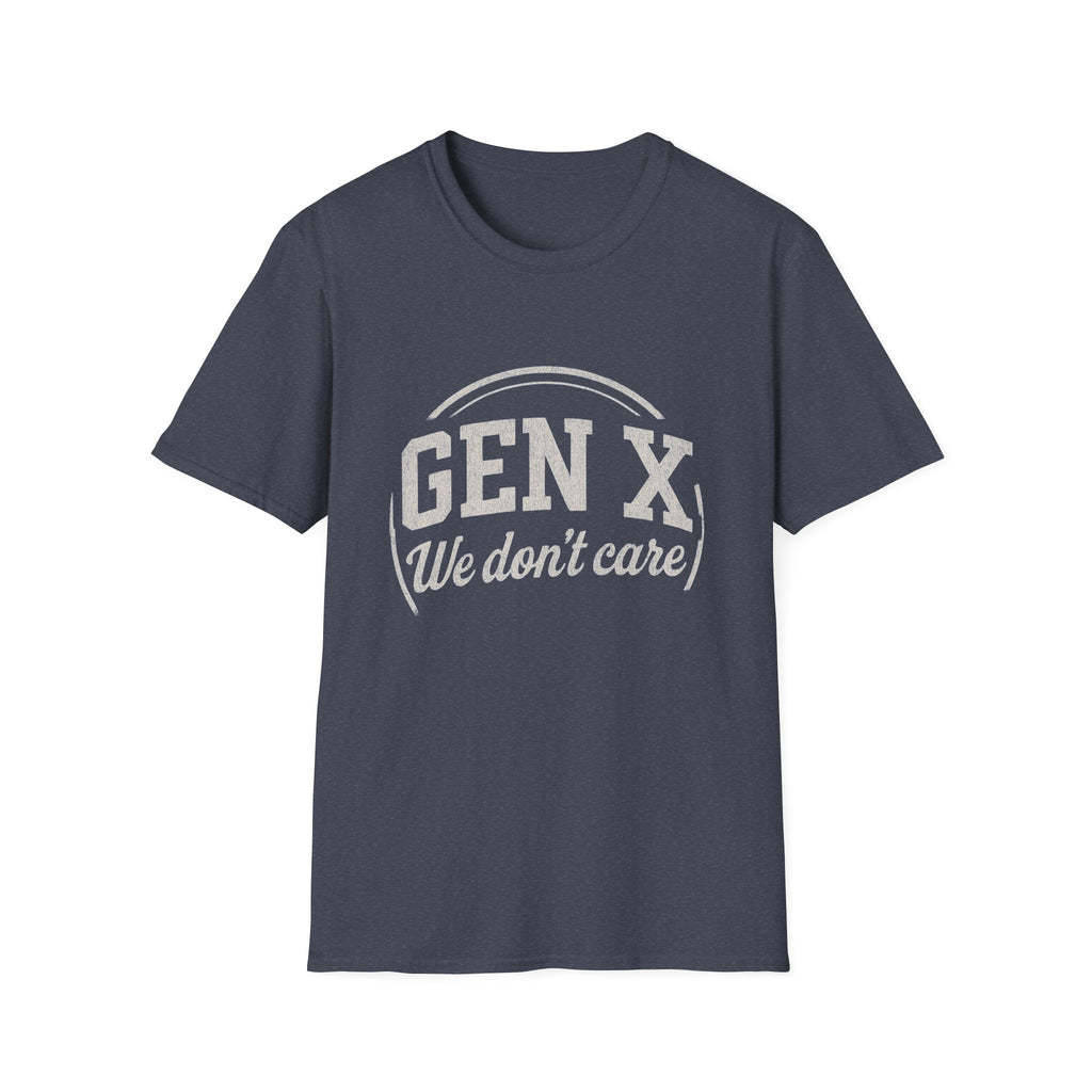 Unisex T-Shirt Gen X, we don’t care. And we’re not kidding.