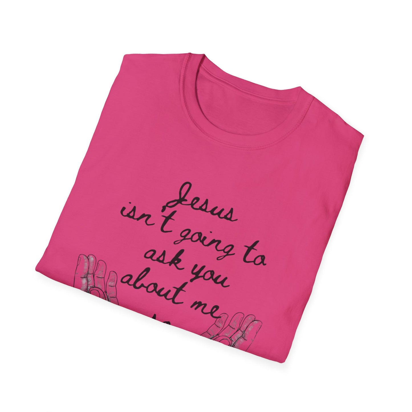 Unisex T-Shirt - Jesus Isn't Going to Ask You About Me Design