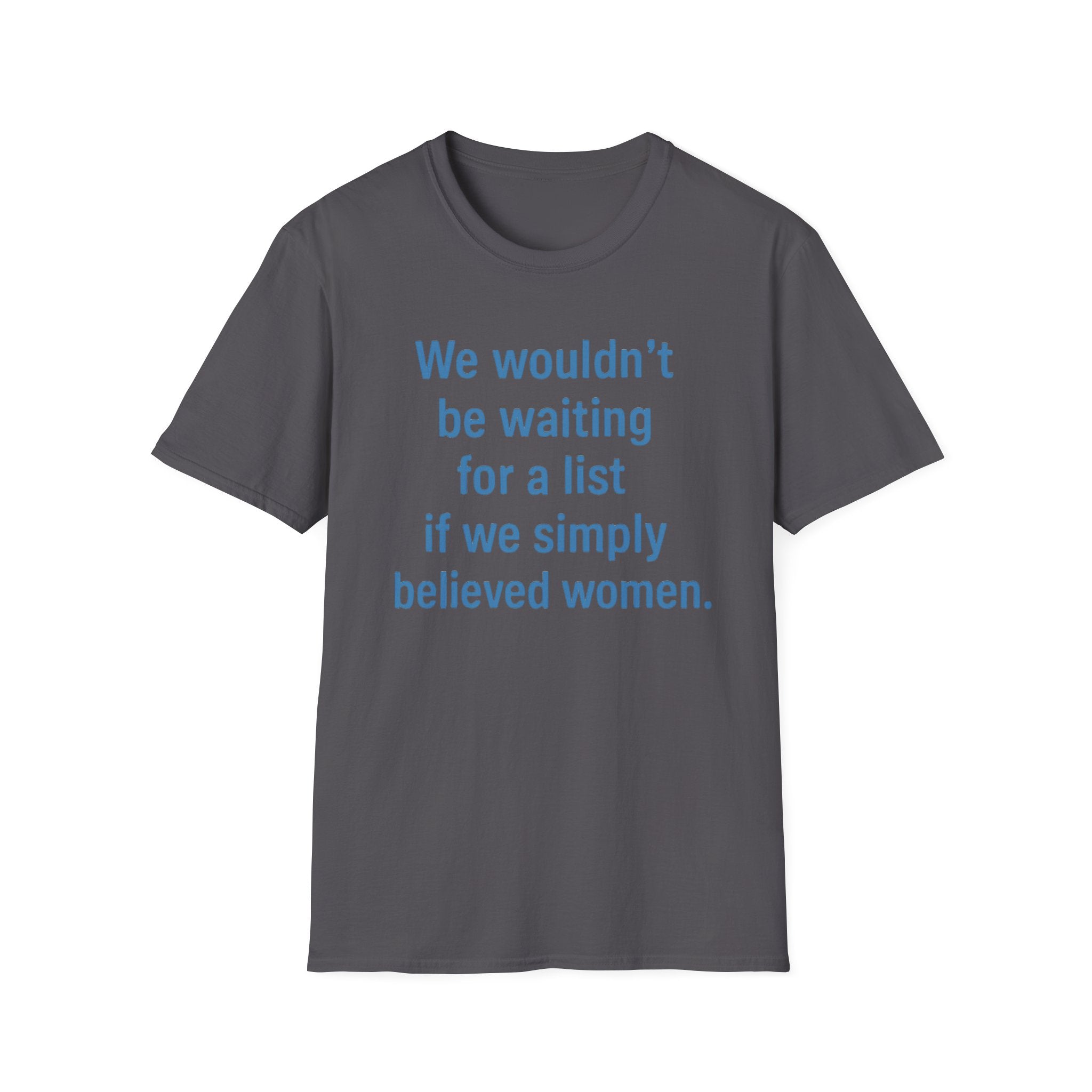 We wouldnt need a list if we believed women. Social Justice Feminist Unisex T-Shirt, Women's Rights Epstein Files Tee, Anti-Trump