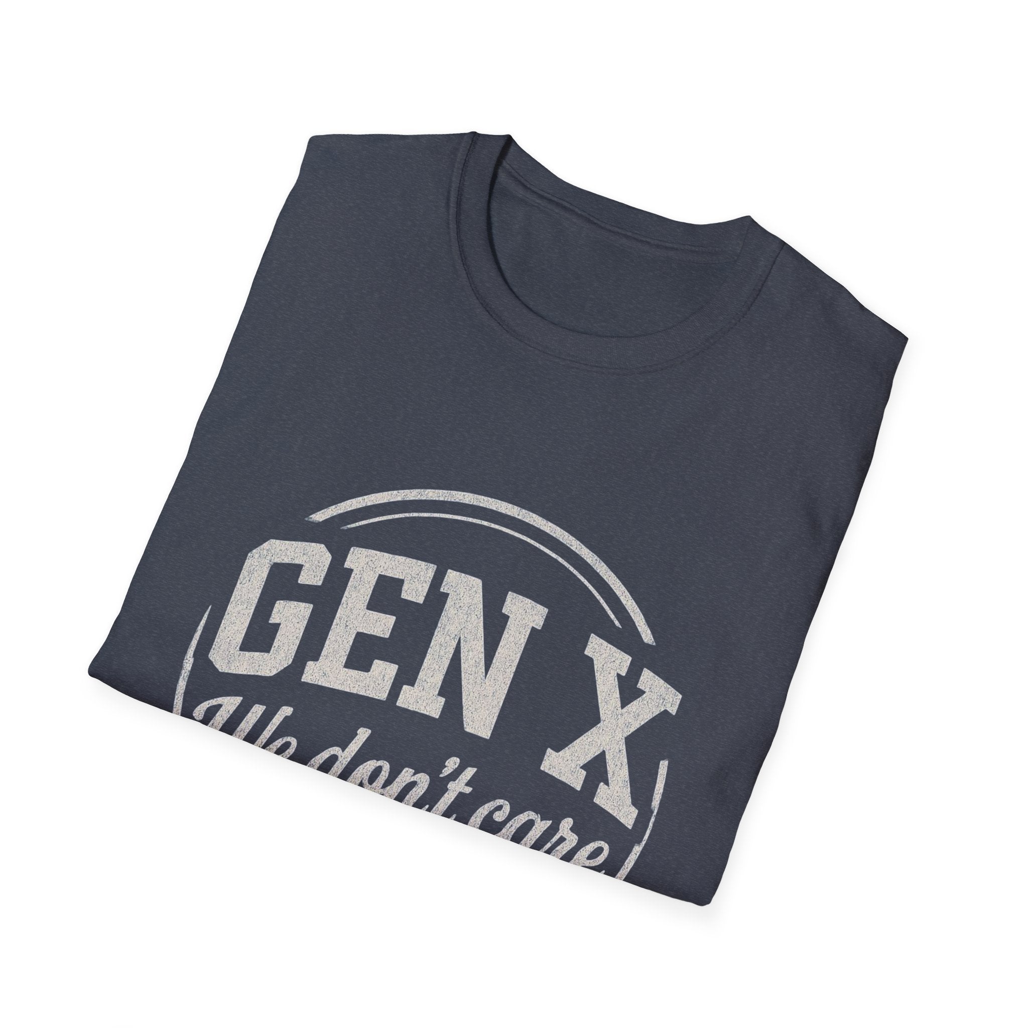 Unisex T-Shirt Gen X, we don’t care. And we’re not kidding.
