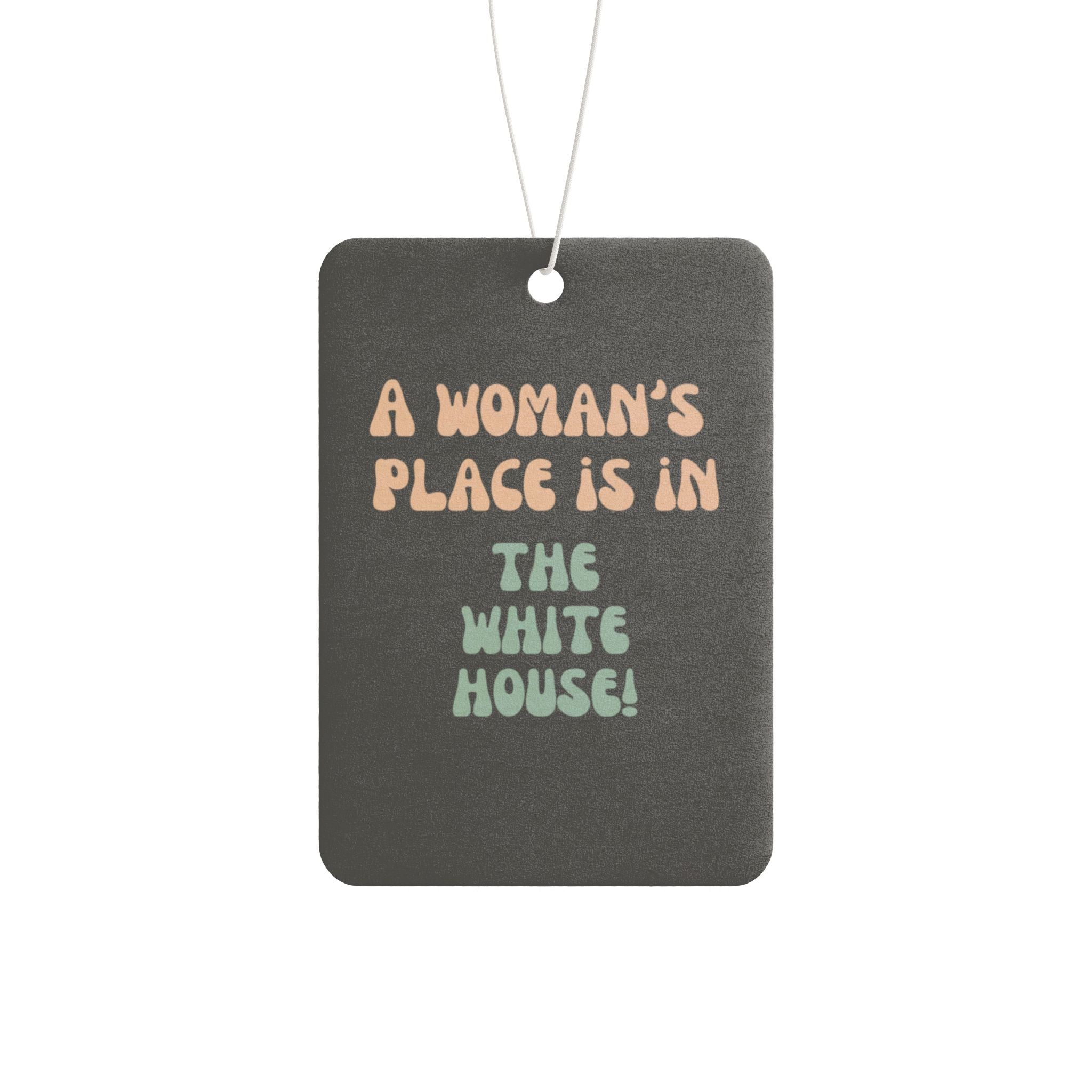 Empowering Car Air Freshener - "A Woman's Place is in the White House!" - Feminist Decor, Gift for Her, Women's Rights, Auto Accessories,