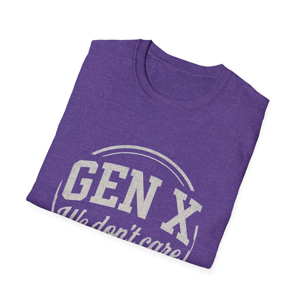 Unisex T-Shirt Gen X, we don’t care. And we’re not kidding.