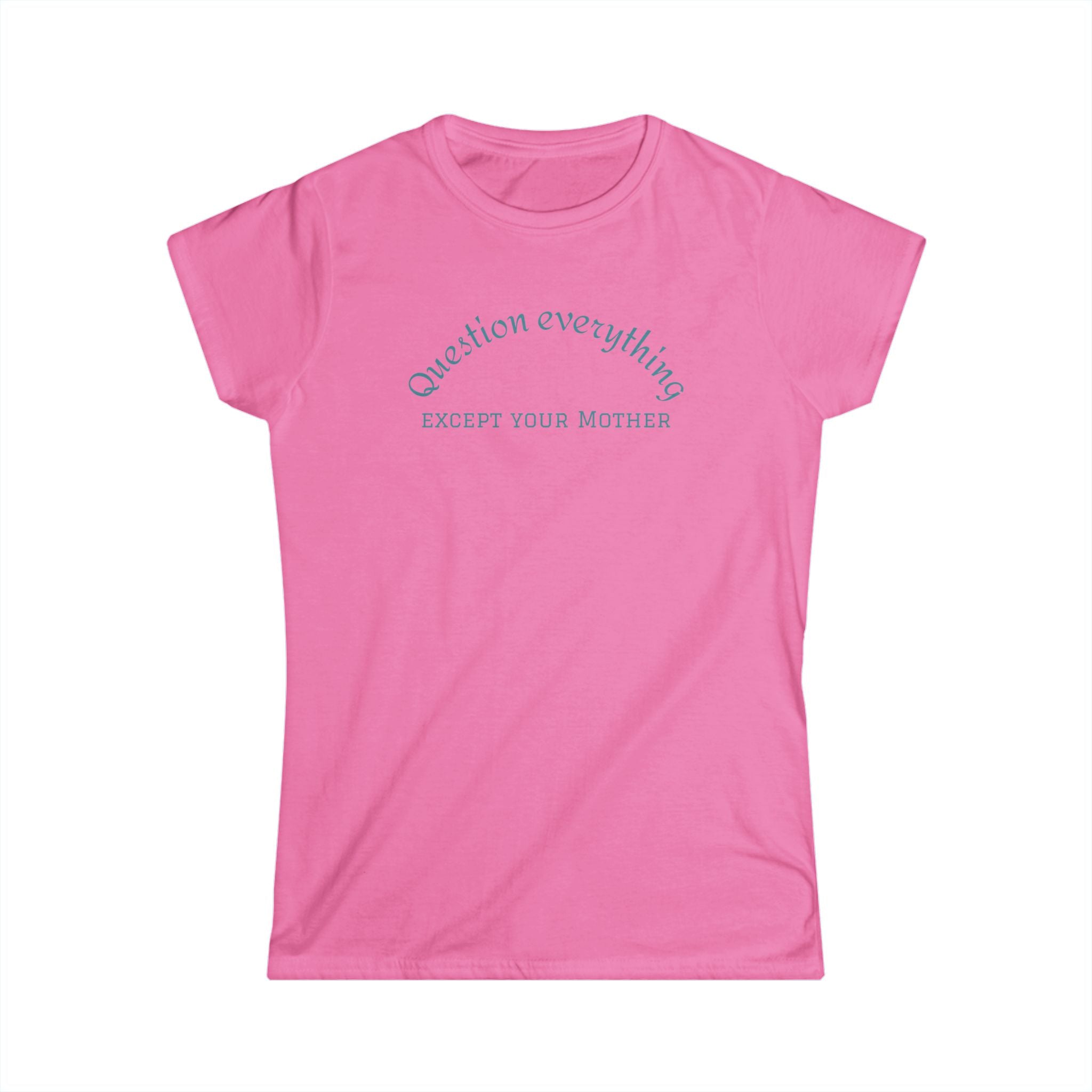 Quote Tee: "Question everything except your mother" - Fun Graphic Tee, Women's Casual Shirt, Gift for Moms, Birthday T-Shirt, Everyday Wear