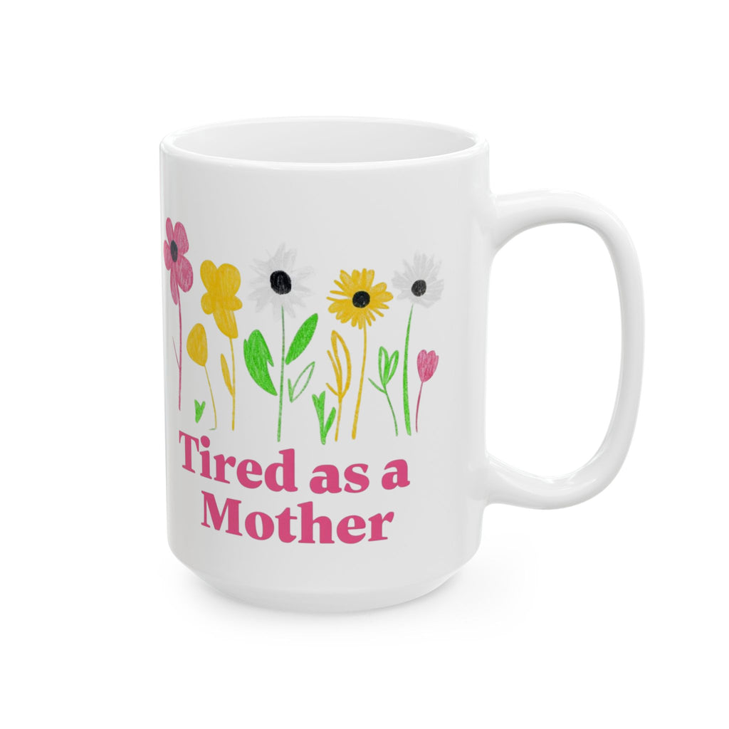 Tired as a mother Floral Mother's Day Mug, Perfect Gift for Tired Moms, Flower Coffee Cup, Inspirational Mug, Cute Mother's Day Present