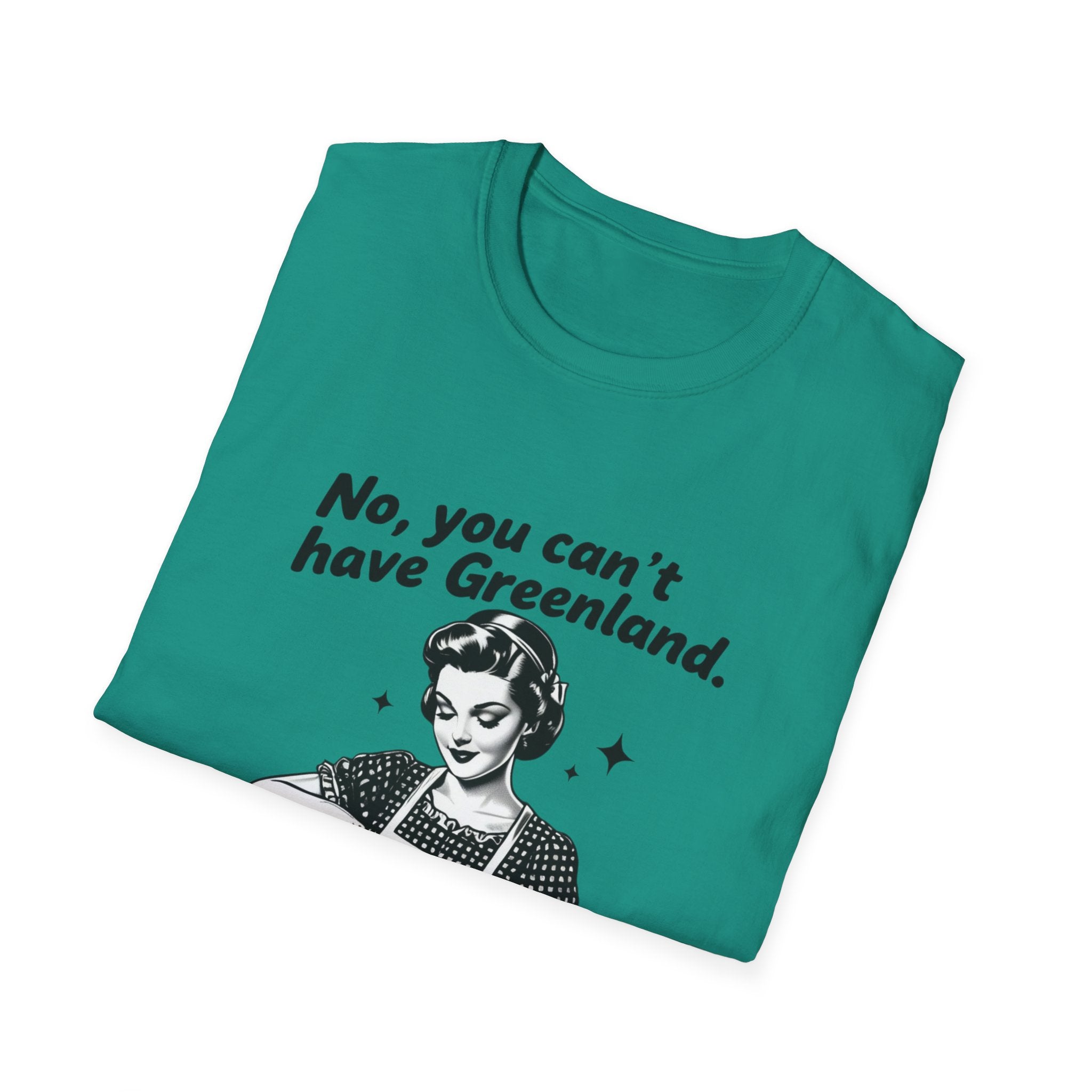 Funny Political Quote T-Shirt — “No, you can’t have Greenland. You haven’t even finished your Venezuela yet.”