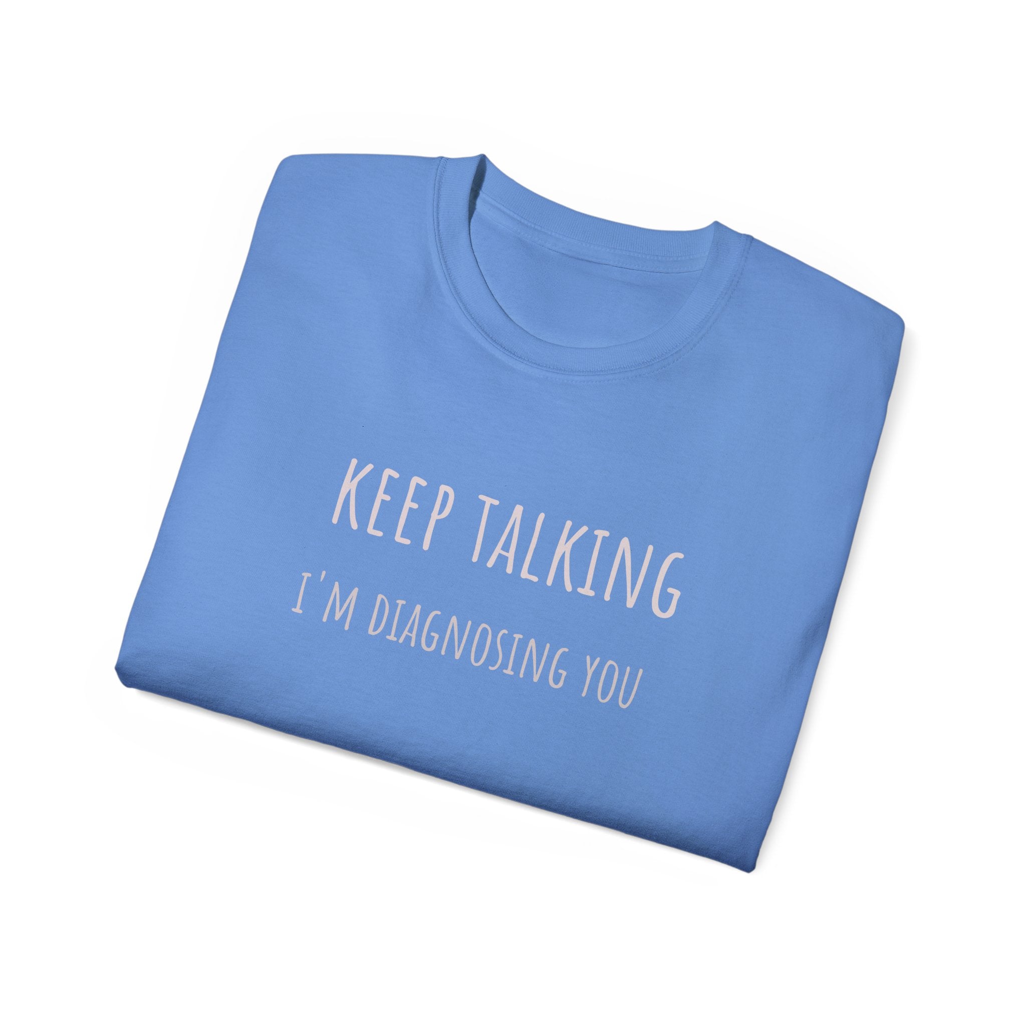 Keep Talking Diagnosis Tee | Funny Therapist Gift, Unisex Cotton T-Shirt, Humorous Diagnosis Shirt, Perfect for Psychologists, Casual Wear