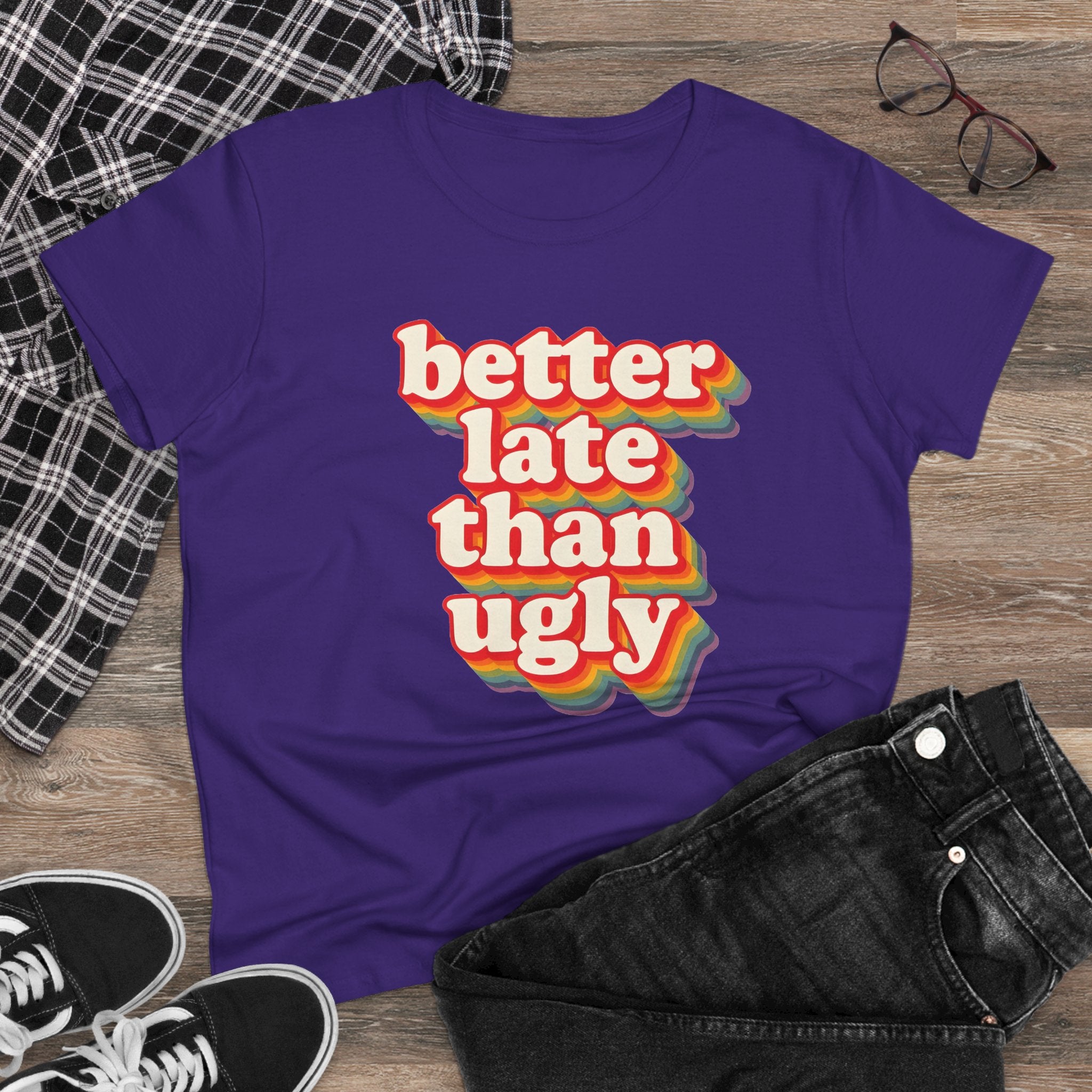 Graphic Tee, Funny Quote Shirt, Better Late Than Ugly, Women's T-Shirt, Sarcastic Top, Gift for Her, Comfy Graphic Top