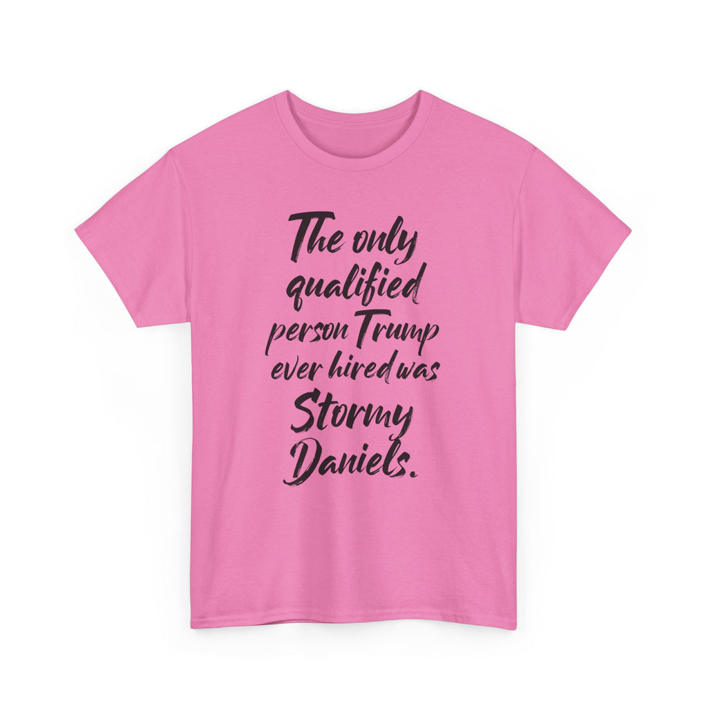 The only qualified person Trump ever hired was Stormy Daniels Anti-Trump Tee, Activist Apparel, Resist Clothing, Protest Shirt