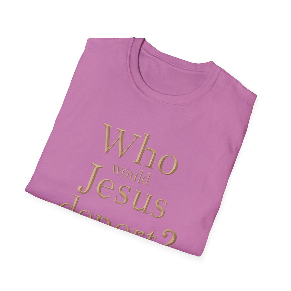 T-Shirt — "Who Would Jesus Deport?" Christian Social Justice Tee