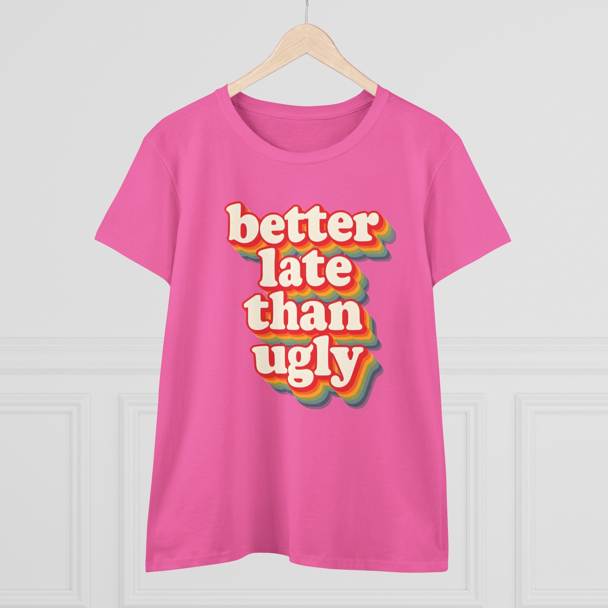 Graphic Tee, Funny Quote Shirt, Better Late Than Ugly, Women's T-Shirt, Sarcastic Top, Gift for Her, Comfy Graphic Top