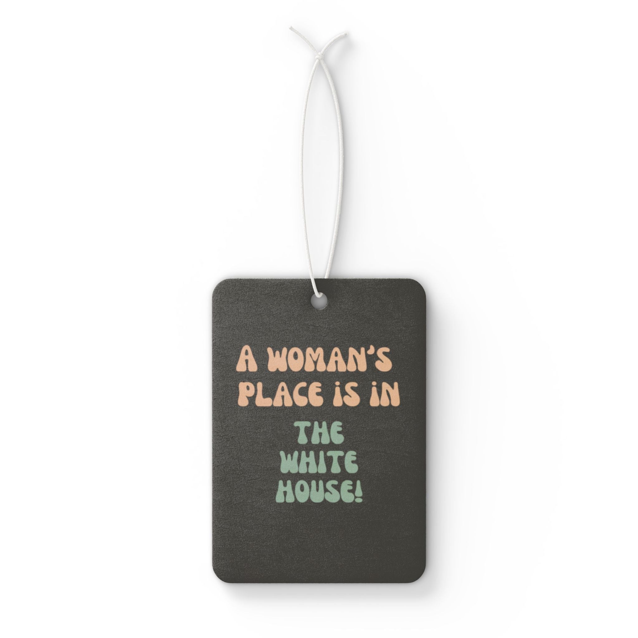 Empowering Car Air Freshener - "A Woman's Place is in the White House!" - Feminist Decor, Gift for Her, Women's Rights, Auto Accessories,
