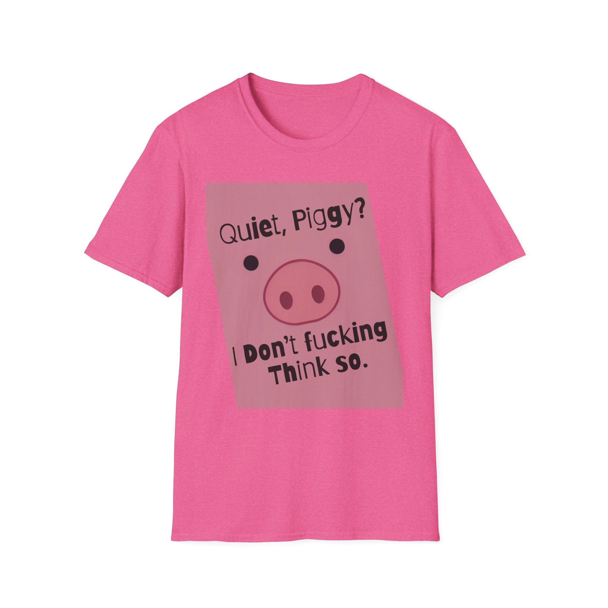 Quiet Piggy Graphic T-Shirt — "Quiet, Piggy? I Don't Fucking Think So." Funny Sassy Tee anti Trump gift