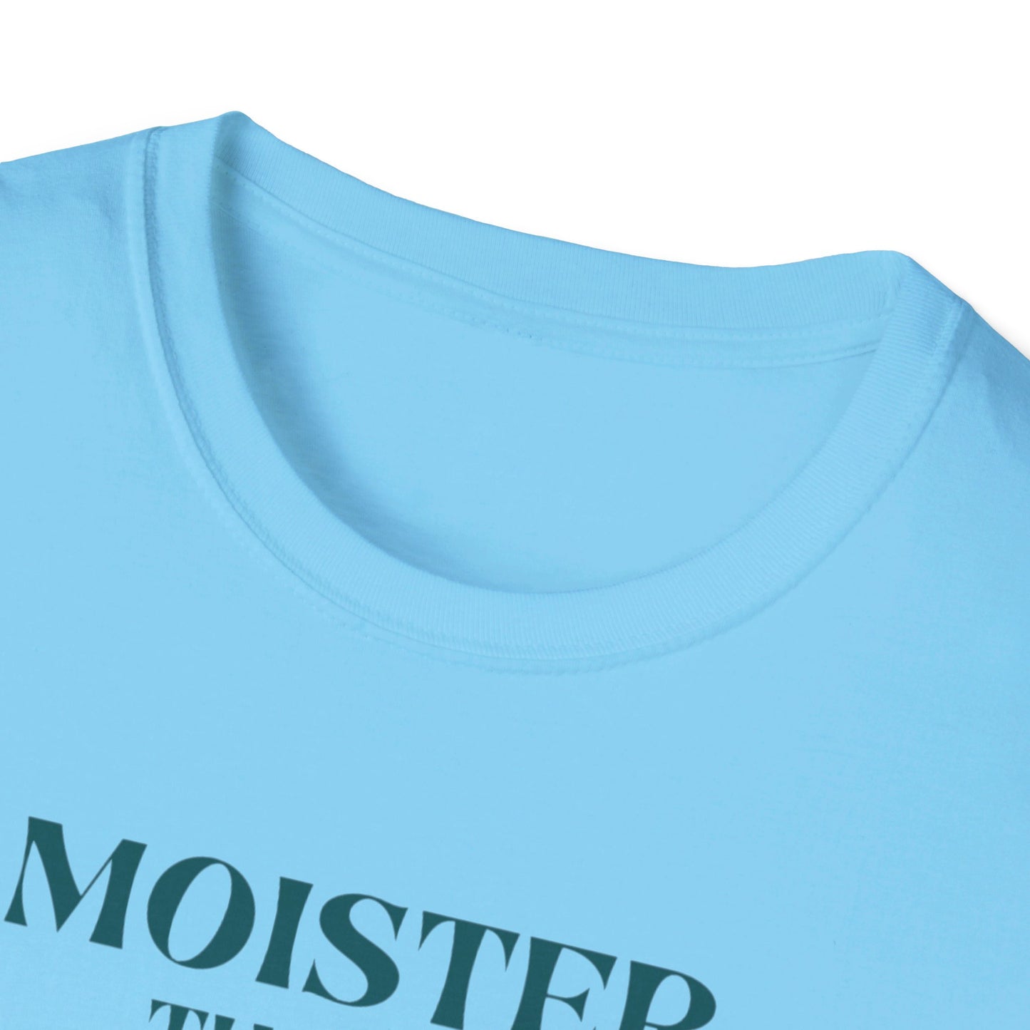 Moister than an Oyster.      Unisex T-Shirt