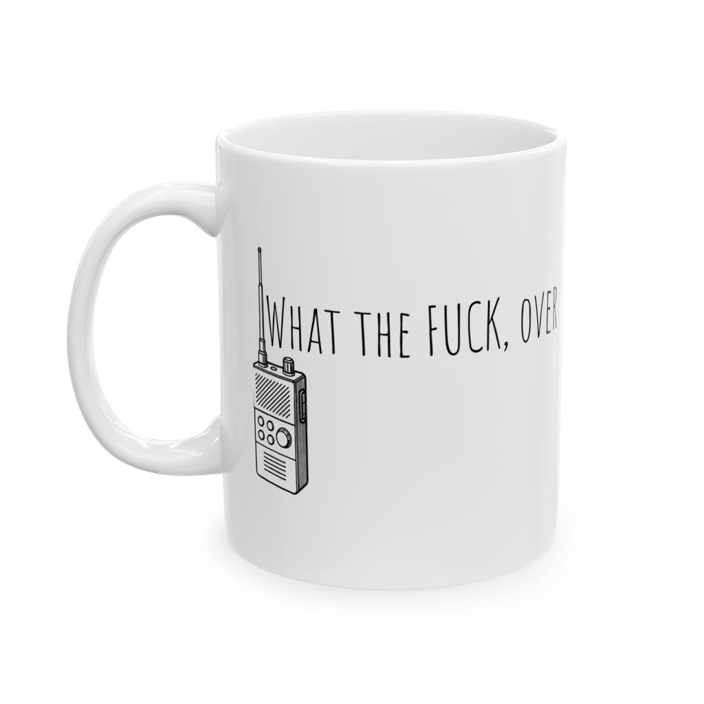Ceramic Mug - Walkie-talkie what the fuck, over. Funny Military Political Cup, 11oz, 15oz, Gag Gift, Crazy World Tea Mug, Unique Coffee Cup,