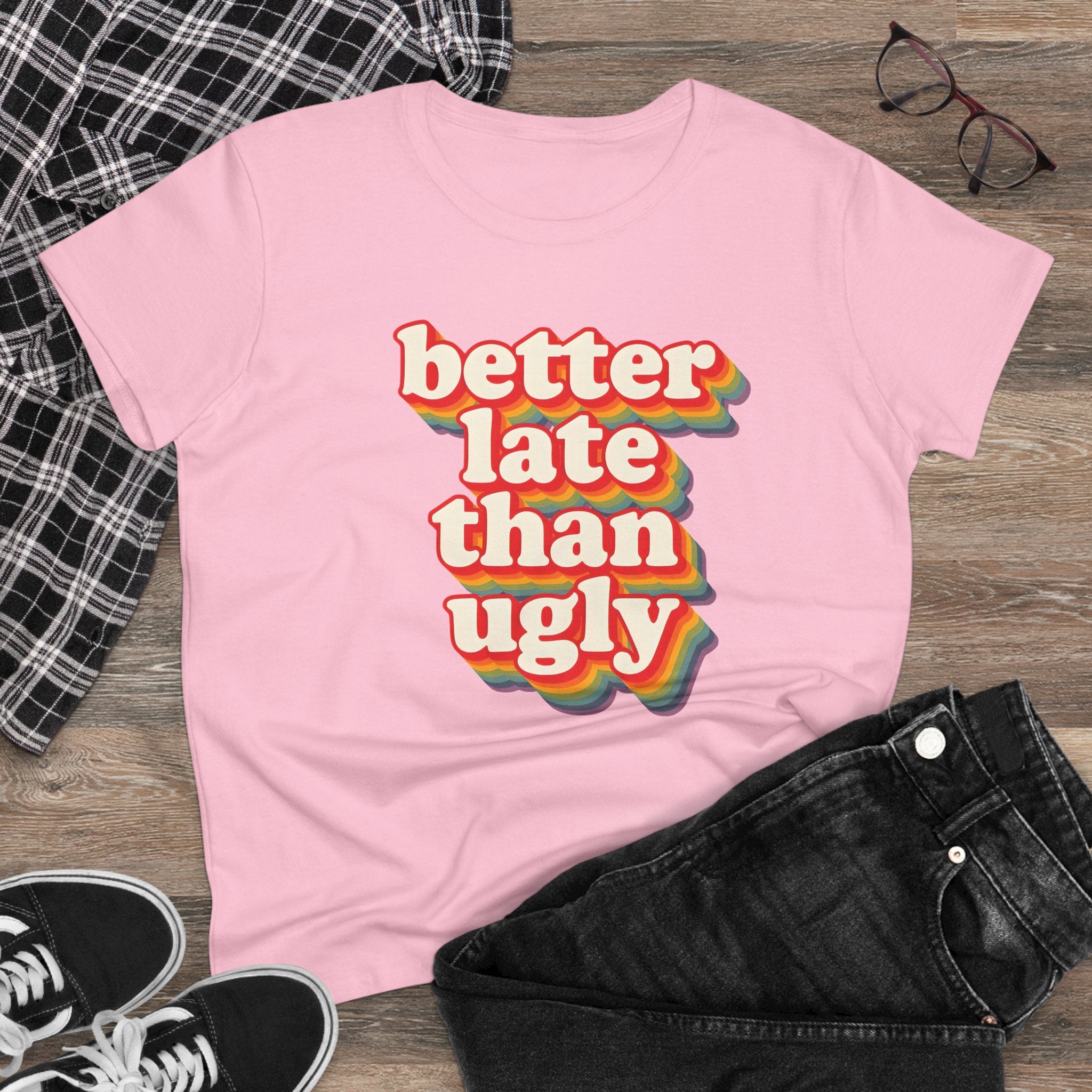 Graphic Tee, Funny Quote Shirt, Better Late Than Ugly, Women's T-Shirt, Sarcastic Top, Gift for Her, Comfy Graphic Top