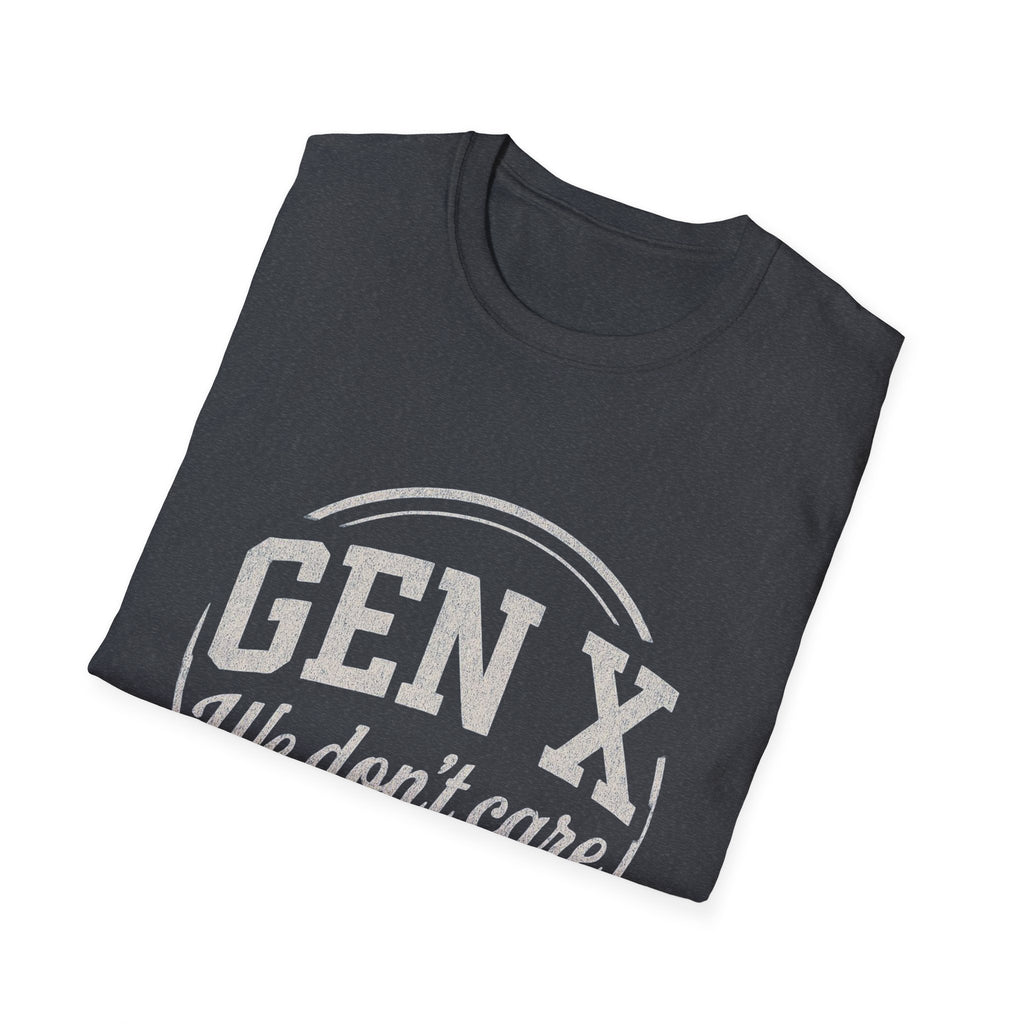 Unisex T-Shirt Gen X, we don’t care. And we’re not kidding.