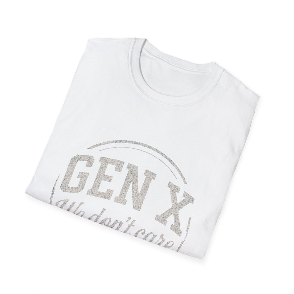 Unisex T-Shirt Gen X, we don’t care. And we’re not kidding.