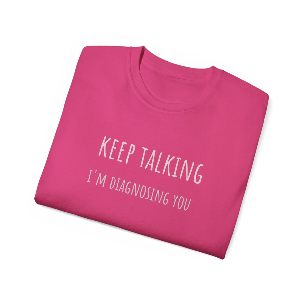 Keep Talking Diagnosis Tee | Funny Therapist Gift, Unisex Cotton T-Shirt, Humorous Diagnosis Shirt, Perfect for Psychologists, Casual Wear