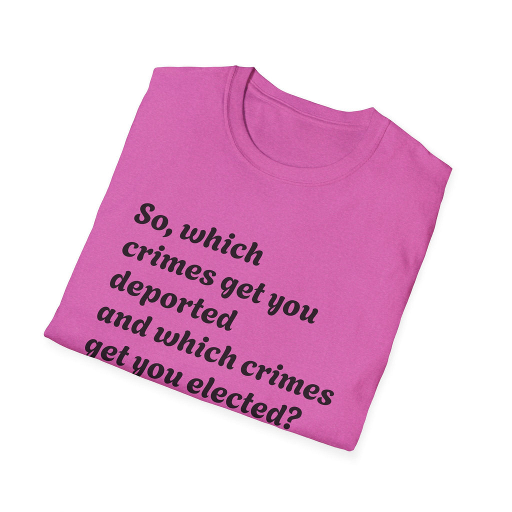 So what crimes get you deported or elected Activist Unisex Soft T-Shirt, Protest Tee, Resistance Shirt, Social Justice, Anti Trump Clothing
