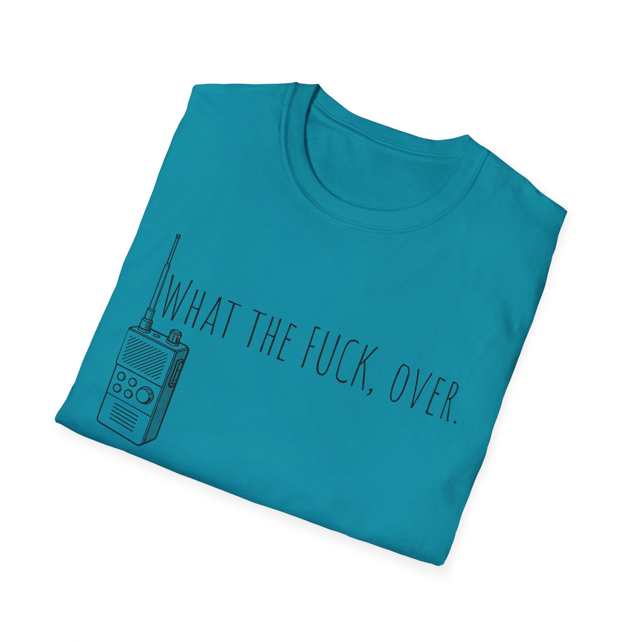What the fuck,over. Crazy Times Unisex T-Shirt, Walkie-Talkie World Problems Tee, WTF Shirt military humor gift