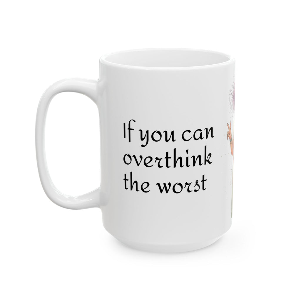 Ceramic Mug — "If You Can Overthink the Worst" Inspirational Overthinker Coffee Mug
