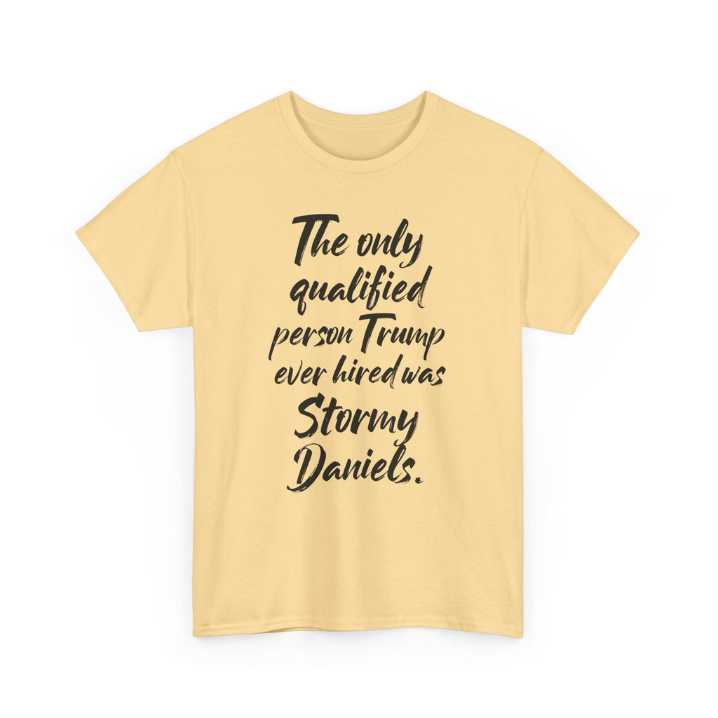 The only qualified person Trump ever hired was Stormy Daniels Anti-Trump Tee, Activist Apparel, Resist Clothing, Protest Shirt