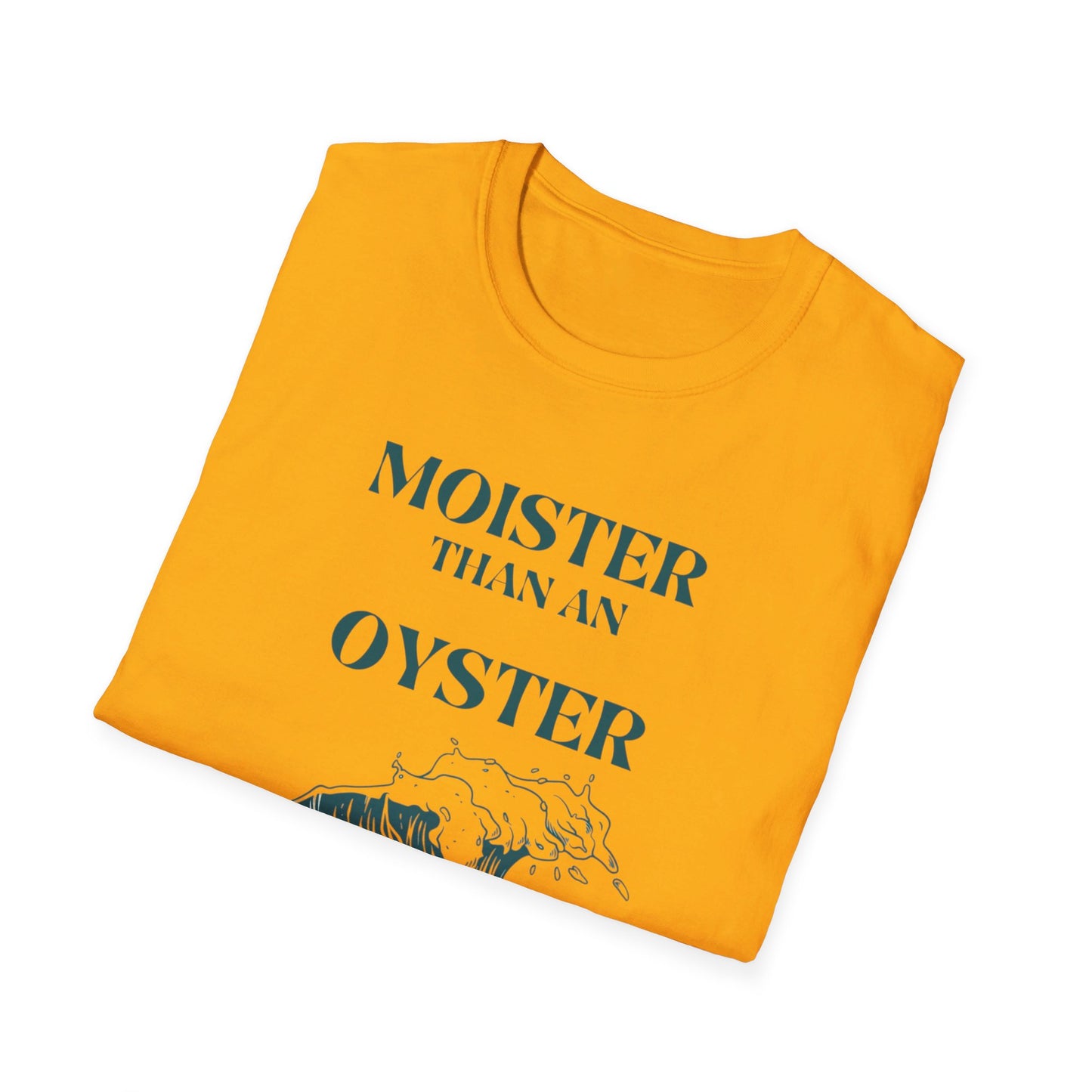 Moister than an Oyster.      Unisex T-Shirt