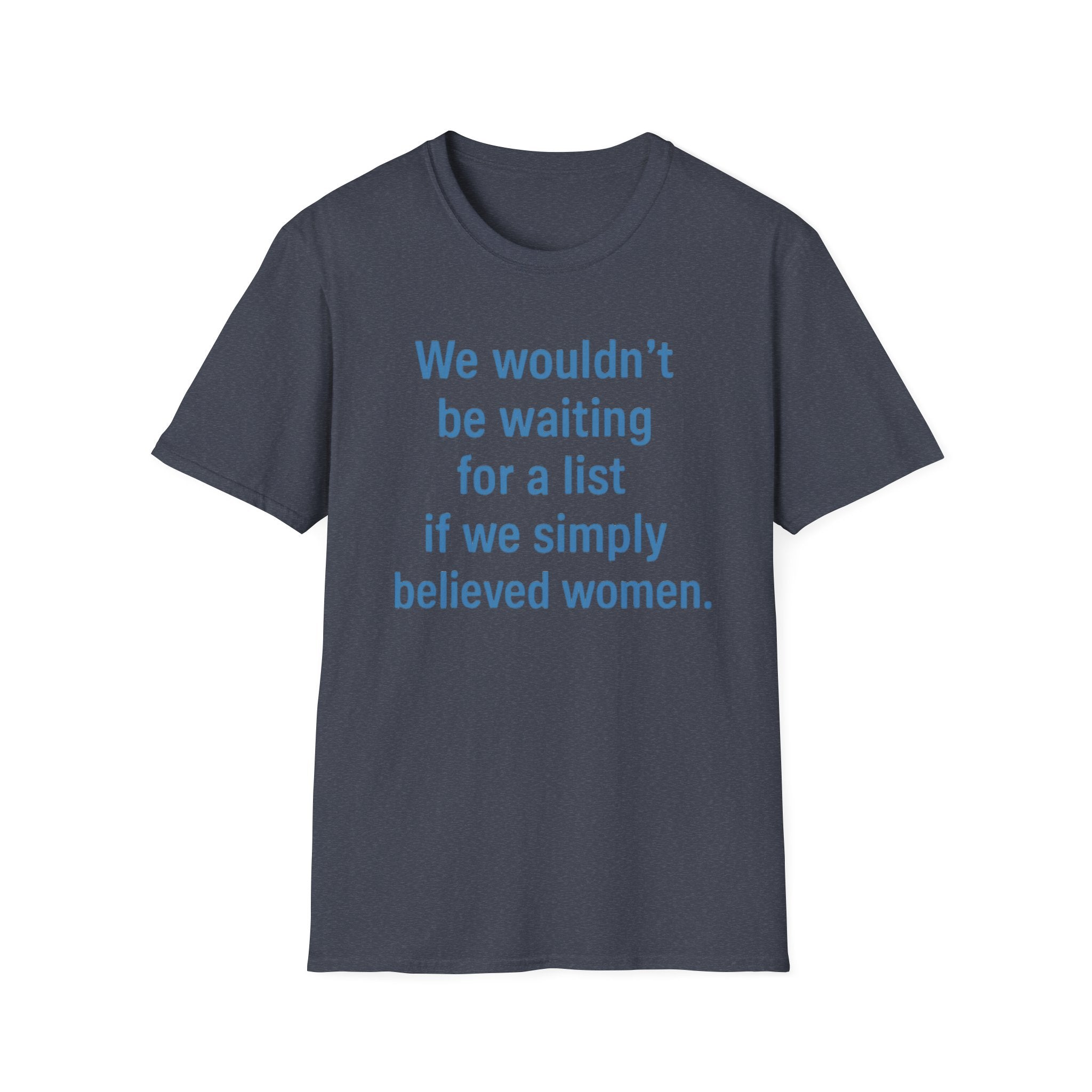We wouldnt need a list if we believed women. Social Justice Feminist Unisex T-Shirt, Women's Rights Epstein Files Tee, Anti-Trump